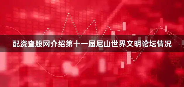 配资查股网介绍第十一届尼山世界文明论坛情况