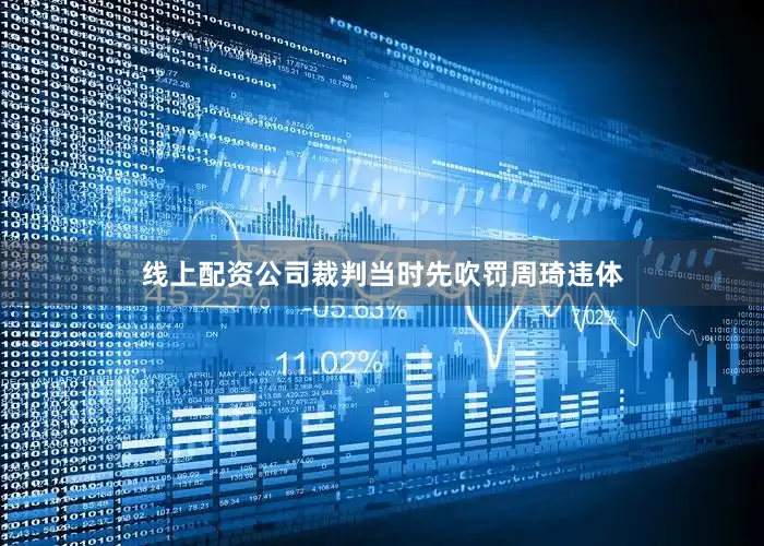 线上配资公司裁判当时先吹罚周琦违体