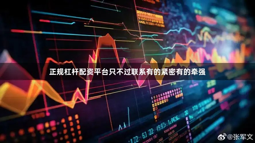正规杠杆配资平台只不过联系有的紧密有的牵强