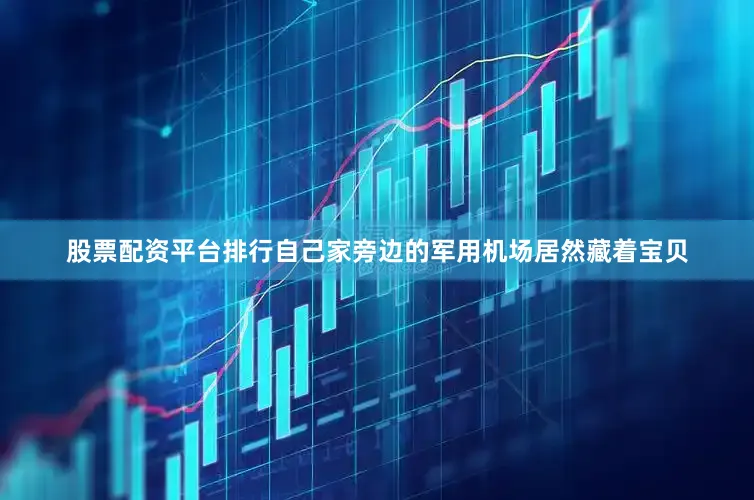 股票配资平台排行自己家旁边的军用机场居然藏着宝贝