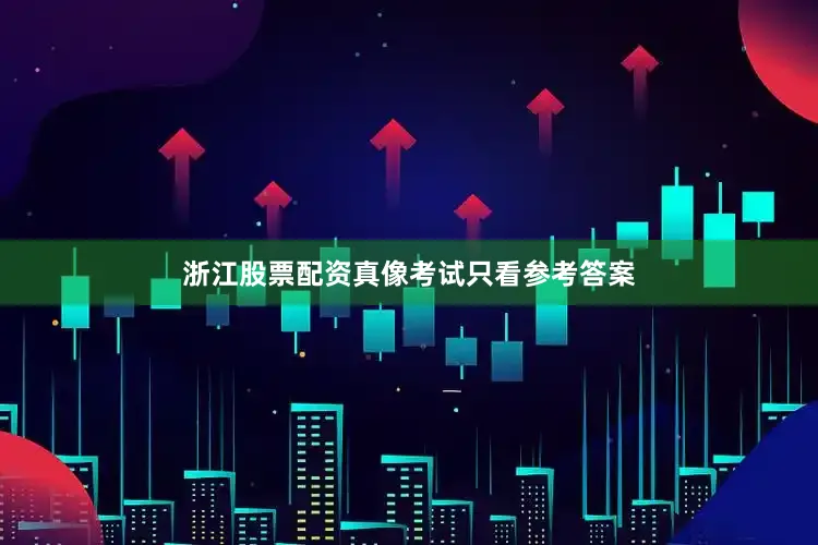 浙江股票配资真像考试只看参考答案