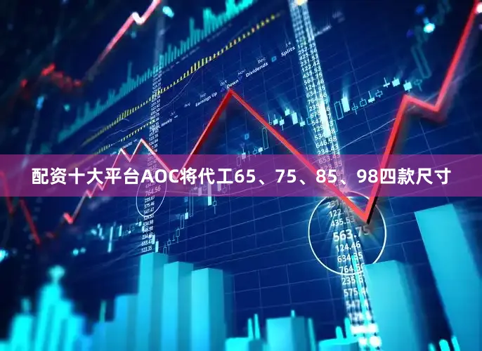 配资十大平台AOC将代工65、75、85、98四款尺寸